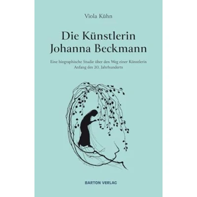 Abbildung von Die Künstlerin Johanna Beckmann: Eine biographische Studie über den Weg einer Anfang des 20. Jahrhunderts
