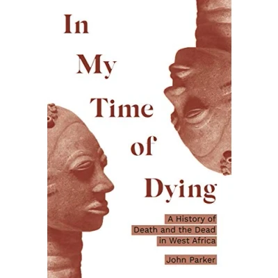 Abbildung von in My Time of Dying: A History Death and the Dead West Africa
