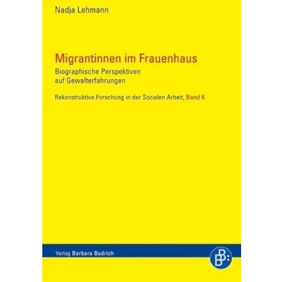 Abbildung von Migrantinnen im Frauenhaus: Biografische Perspektiven auf Gewalterfahrungen (Rekonstruktive Forschung in der Sozialen Arbeit)
