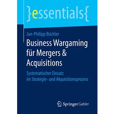 Abbildung von Business Wargaming für Mergers &amp; Acquisitions: Systematischer Einsatz im Strategie und Akquisitionsprozess (essentials)
