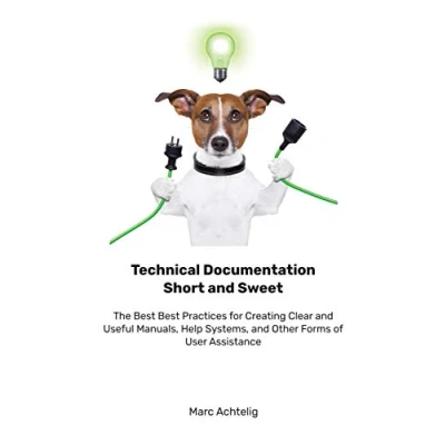 Abbildung von Technical Documentation Short and Sweet: The Best Practices for Creating Clear Useful Manuals, Help Systems, Other Forms of User Assistance