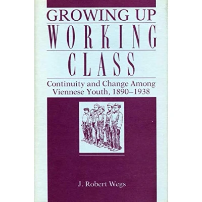 Abbildung von Growing Up Working Class: Continuity and Change Among Viennese Youth, 1890 1938