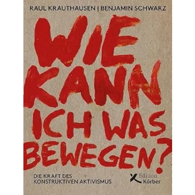 Abbildung von Wie kann ich was bewegen?: Die Kraft des konstruktiven Aktivismus