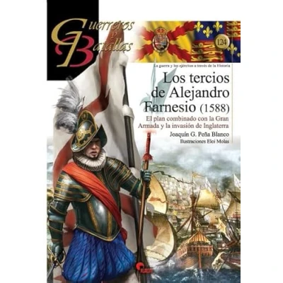 Abbildung von Los tercios de Alejandro Farnesio : el plan combinado con la Gran Armada, 1588 (Guerreros y Batallas, Band 124)