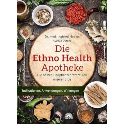Abbildung von Die Ethno Health Apotheke: besten Heilpflanzenrezepturen unserer Erde Indikationen, Anwendungen, Wirkungen