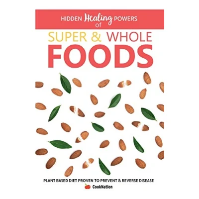 Abbildung von Hidden Healing Powers of Super &amp; Whole Foods: Plant Based Diet Proven To Prevent Reverse Disease