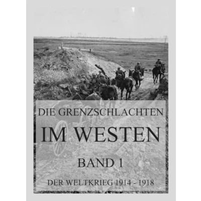 Abbildung von Die Grenzschlachten im Westen, Band 1: Der Weltkrieg 1914 1918. militärischen Operationen zu Lande (Der bis 1918 (Reichsarchiv), 1)