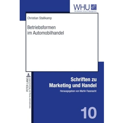 Abbildung von Betriebsformen im Automobilhandel: Konzeptualisierung und empirische Ergebnisse einer multiattributiven Präferenzstrukturmodellierung (Schriften zu Marketing Handel, Band 10)