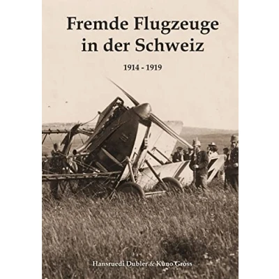 Abbildung von Fremde Flugzeuge in der Schweiz 1914 1919: Landungen und Abstürze Zeit des Ersten Weltkriegs