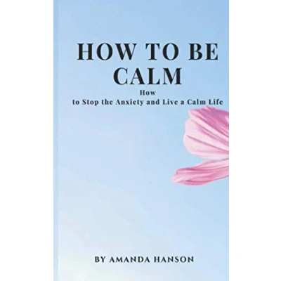 Abbildung von How to Be Calm: Stop the Anxiety and Live a Calm Life