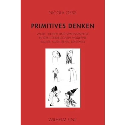 Abbildung von Primitives Denken. Wilde, Kinder und Wahnsinnige in der literarischen Moderne (Müller, Musil, Benn, Benjamin)