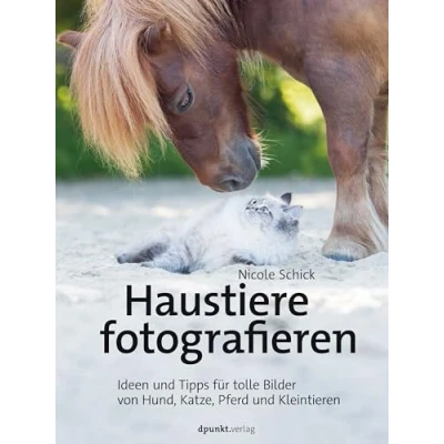 Abbildung von Haustiere fotografieren: Ideen und Tipps für tolle Bilder von Hund, Katze, Pferd Kleintieren