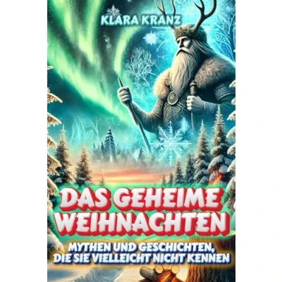 Abbildung von Das geheime Weihnachten: Mythen und Geschichten, die Sie vielleicht nicht kennen: Eine Reise durch Weihnachtsfolklore, Feste auf der ganzen ... über Mythen, Magie, Legenden Mysterien)