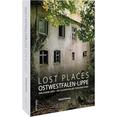 Abbildung von Reise Bildband Lost Places in Ostwestfalen Lippe: verlassene Orte Die Faszination des Vergänglichen. Vergessene, und zum Teil auch ... Lippe (Sutton Momentaufnahmen)