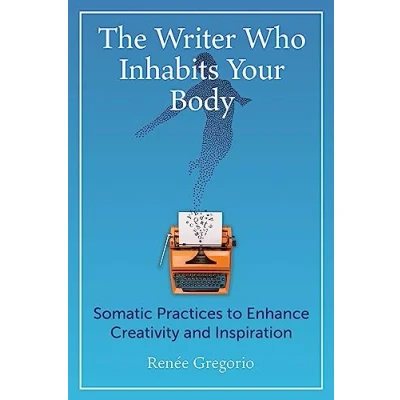 Abbildung von The Writer Who Inhabits Your Body: Somatic Practices to Enhance Creativity and Inspiration