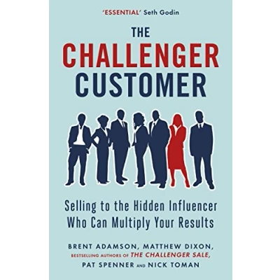 Abbildung von the Challenger Customer: Selling to Hidden Influencer Who Can Multiply Your Results