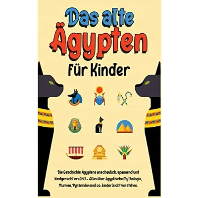 Abbildung von Das alte Ägypten für Kinder: Die Geschichte Ägyptens anschaulich, spannend und kindgerecht erzählt Alles über ägyptische Mythologie, Mumien, Pyramiden co. kinderleicht verstehen