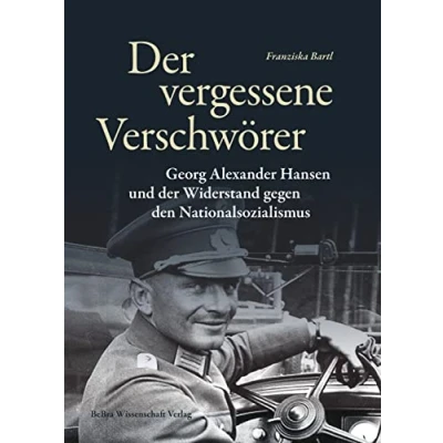 Abbildung von der vergessene Verschwörer: Georg Alexander Hansen und Widerstand gegen den Nationalsozialismus (Widerstand im Widerstreit)