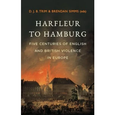 Abbildung von Harfleur to Hamburg: Five Centuries of English and British Violence in Europe