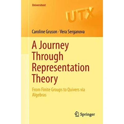 Abbildung von A Journey Through Representation Theory: From Finite Groups to Quivers via Algebras (Universitext)