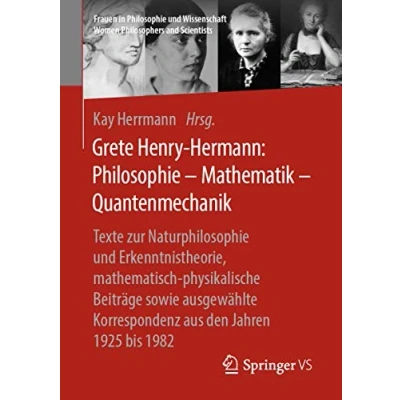 Abbildung von Grete Henry Hermann: Philosophie Mathematik Quantenmechanik: Texte zur Naturphilosophie und Erkenntnistheorie, mathematisch physikalische Beiträge ... Women Philosophers and Scientists)
