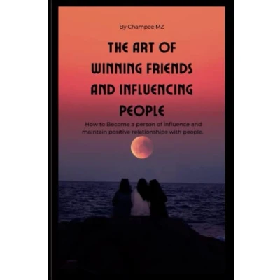 Abbildung von The Art of Winning Friends and Influencing People: How to Become a person influence maintain positive relationships with people
