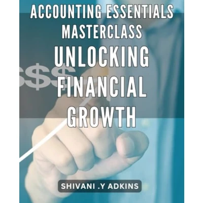 Abbildung von Accounting Essentials Masterclass: Unlocking Financial Growth: Maximize Your Business&#039;s Potential with Mastery: A Comprehensive Guide for Sustainable Growth.