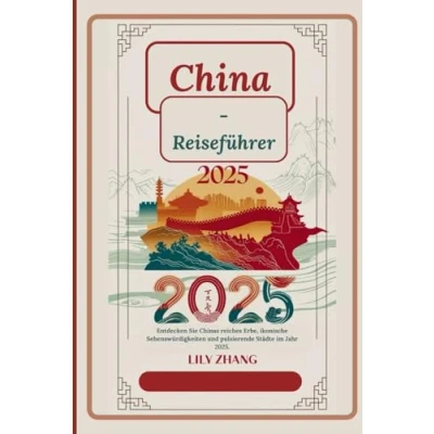 Abbildung von China Reiseführer 2025: Entdecken Sie im Jahr 2025 Chinas reiches Erbe, ikonische Wahrzeichen und lebendige Städte
