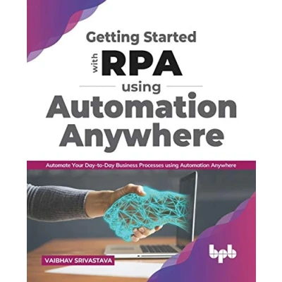 Abbildung von Getting started with RPA using Automation Anywhere: Automate your day to Business Processes Anywhere (English Edition)