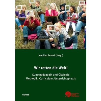 Abbildung von Wir retten die Welt!: Kunstpädagogik und Ökologie. Methodik, Curriculum, Unterrichtspraxis