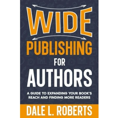 Abbildung von Wide Publishing for Authors: A Guide to Expanding Your Book’s Reach and Finding More Readers (Self with Dale, Band 6)