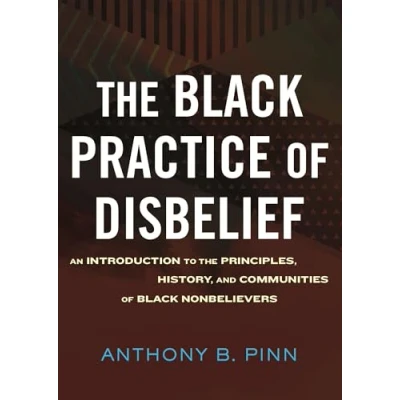 Abbildung von the Black Practice of Disbelief: An Introduction to Principles, History, and Communities Nonbelievers