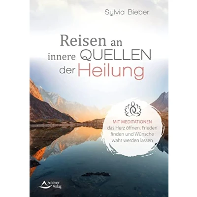 Abbildung von Reisen an innere Quellen der Heilung: Mit Meditationen das Herz öffnen, Frieden finden und Wünsche wahr werden lassen