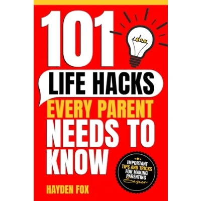 Abbildung von 101 Life Hacks Every Parent Needs to Know: Important Tips and Tricks for Making Parenting Easier