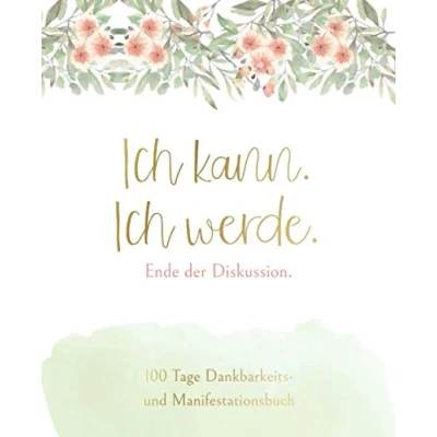 Abbildung von Ich kann. werde. Ende der Diskussion 100 Tage Dankbarkeits und Manifestationsbuch: Tagebuch zum Ausfüllen Reinschreiben für jeden Tag ... Durch Abendroutine zu mehr Glück Erfolg