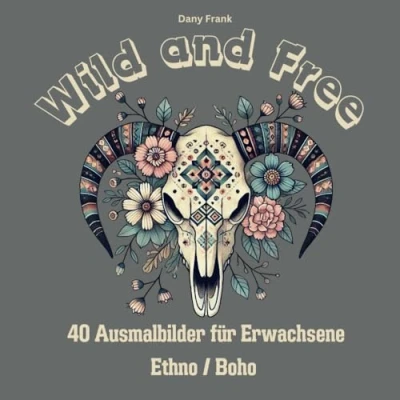 Abbildung von Malbuch für Erwachsene Wild and Free: Boho, Ethno, Bohemian, 40 Ausmalbilder, ausgefallene Motive Entschleunigung und Achtsamkeit