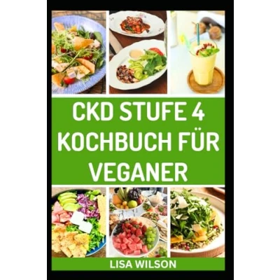 Abbildung von CKD STUFE 4 KOCHBUCH FÜR VEGANER: Nahrhafte Rezepte auf pflanzlicher Basis mit niedrigem Natriumgehalt zur Verbesserung der Nierengesundheit