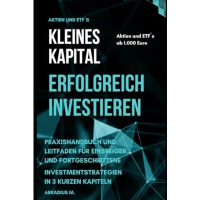 Abbildung von KLEINES KAPITAL ERFOLGREICH INVESTIEREN: PRAXISHANDBUCH UND LEITFADEN FÜR EINSTEIGER FORTGESCHRITTENE. INVESTMENTSTRATEGIEN IN KURZEN KAPITELN