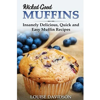 Abbildung von Wicked Good Muffins: Insanely Delicious, Quick, and Easy Muffin Recipes (Easy Baking Cookbook, Band 5)