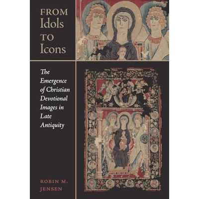Abbildung von From Idols to Icons: The Emergence of Christian Devotional Images in Late Antiquity (Christianity Antiquity, 12, Band 12)
