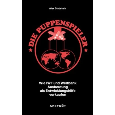 Abbildung von Die Puppenspieler: Wie IWF und Weltbank Ausbeutung als Entwicklungshilfe verkaufen
