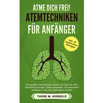 Abbildung von Atme dich frei! ATEMTECHNIKEN FÜR ANFÄNGER: mit gezielten Atemübungen Körper und Geist mehr Sauerstoff versorgen, Stress bewältigen, die Gesundheit verbessern Energie haben.