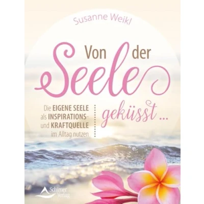 Abbildung von Von der Seele geküsst …: Die eigene als Inspirations und Kraftquelle im Alltag nutzen