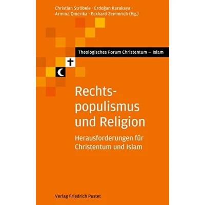 Abbildung von Rechtspopulismus und Religion: Herausforderungen für Christentum Islam (Theologisches Forum Islam)