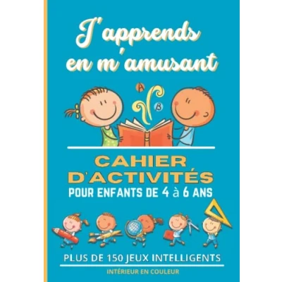 Abbildung von Cahier d’activités « J’apprends en m’amusant » de 4 à 6 ans: Plus 150 JEUX ÉDUCATIFS et LUDIQUES pour Enfants Ans Intérieur couleurs Carnet vacances