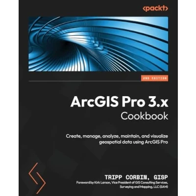 Abbildung von ArcGIS Pro 3.x Cookbook: Create, manage, analyze, maintain, and visualize geospatial data using