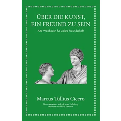 Abbildung von Marcus Tullius Cicero: Über die Kunst ein Freund zu sein: Alte Weisheiten für wahre Freundschaft