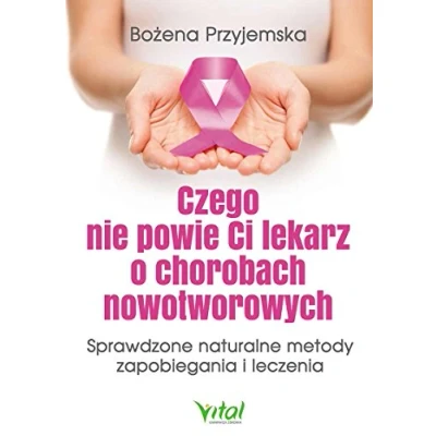 Abbildung von Czego nie powie Ci lekarz o chorobach nowotworowych: Sprawdzone naturalne metody zapobiegania i leczenia