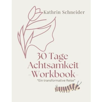 Abbildung von 30 Tage Achtsamkeit eine transformative Reise: Ein Workbook für mehr innere Ruhe, Selbstreflexion und persönliche Entwicklung.