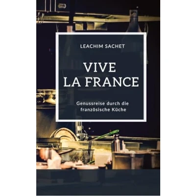Abbildung von Vive la France Genussreise durch die französische Küche: Das kompakte Kochbuch für alle Frankreichliebhaber (Genussreise und italienische Küche)